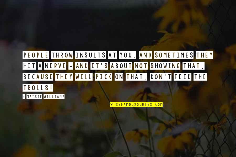 Pilietinis Quotes By Maisie Williams: People throw insults at you, and sometimes they