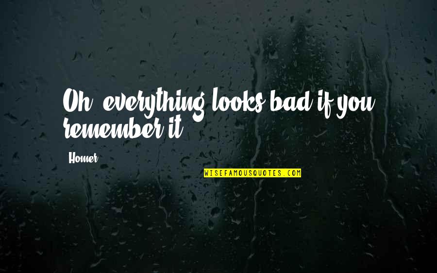 Pilihan Quotes By Homer: Oh, everything looks bad if you remember it.