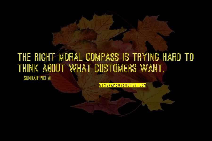 Pilings Quotes By Sundar Pichai: The right moral compass is trying hard to