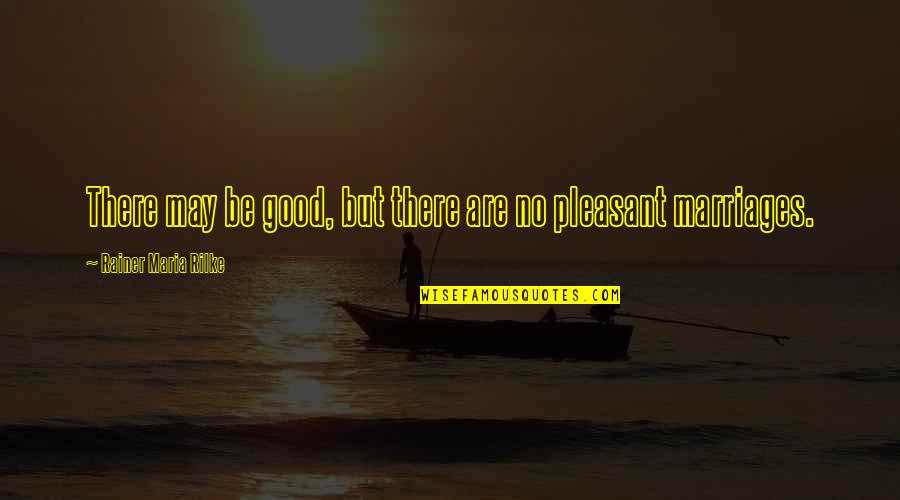 Pilipinong Imbentor Quotes By Rainer Maria Rilke: There may be good, but there are no