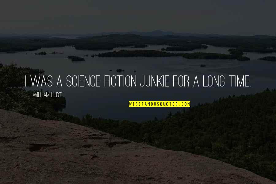 Piliscsaba Quotes By William Hurt: I was a science fiction junkie for a Piliscsaba Quotes By William Hurt: I was a science fiction junkie for a