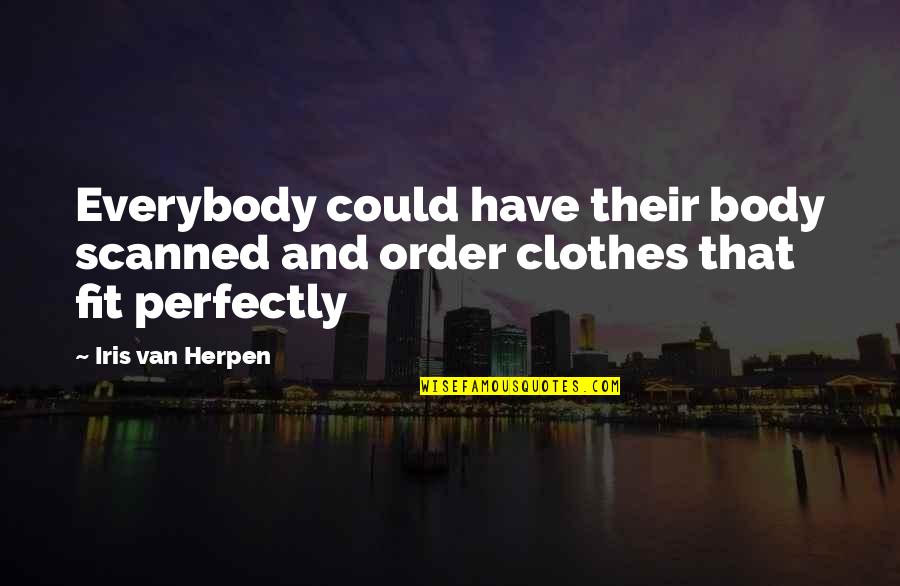 Pilkas Kaciukas Quotes By Iris Van Herpen: Everybody could have their body scanned and order