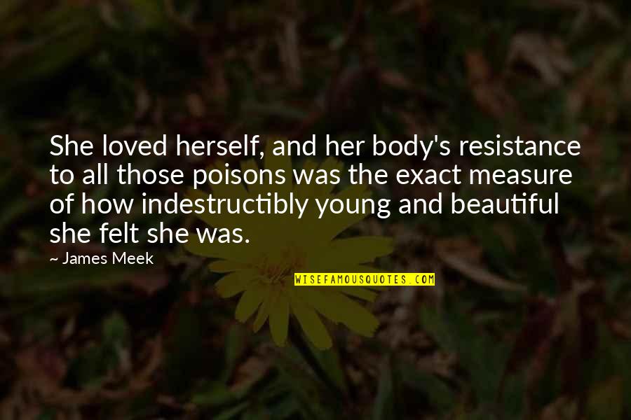 Pilkas Vilkas Quotes By James Meek: She loved herself, and her body's resistance to Pilkas Vilkas Quotes By James Meek: She loved herself, and her body's resistance to