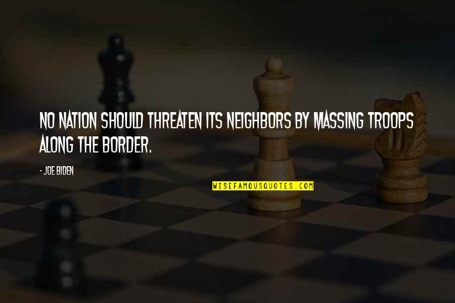 Pilkas Vilkas Quotes By Joe Biden: No nation should threaten its neighbors by massing