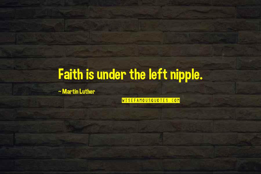 Pilkas Vilkas Quotes By Martin Luther: Faith is under the left nipple. Pilkas Vilkas Quotes By Martin Luther: Faith is under the left nipple.