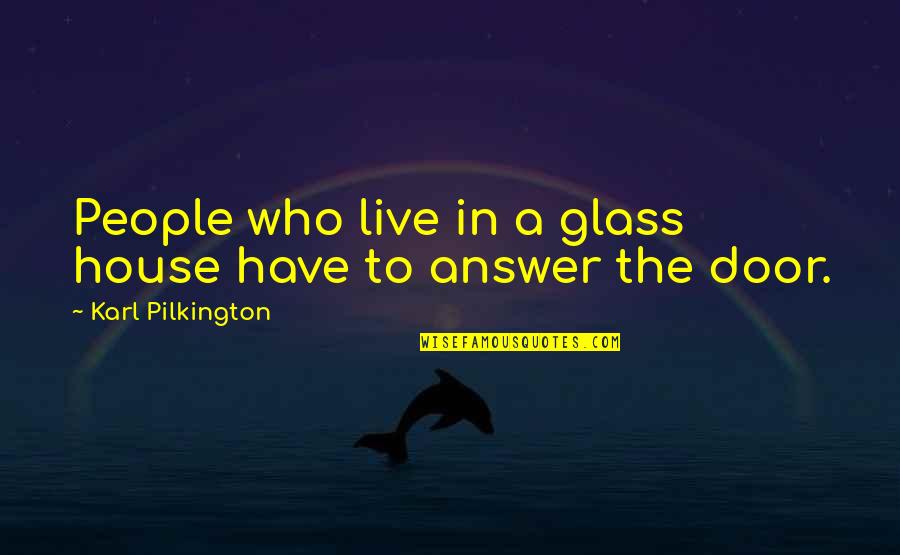 Pilkington Glass Quotes By Karl Pilkington: People who live in a glass house have