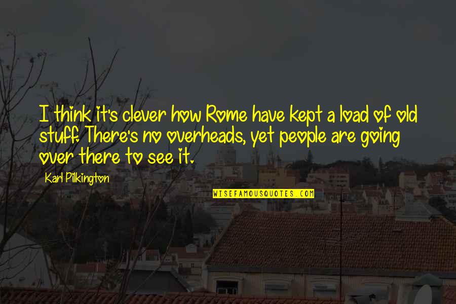Pilkington Karl Quotes By Karl Pilkington: I think it's clever how Rome have kept Pilkington Karl Quotes By Karl Pilkington: I think it's clever how Rome have kept