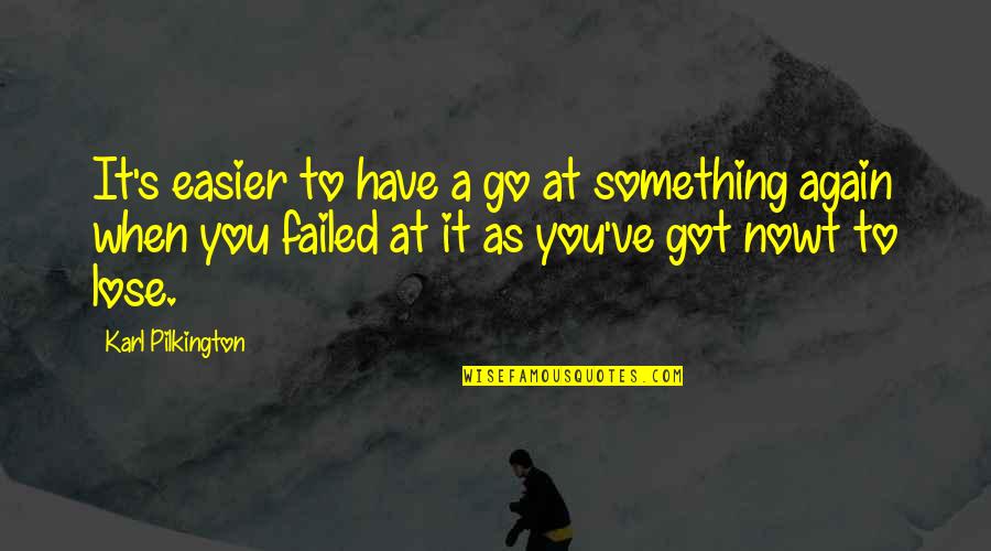 Pilkington Karl Quotes By Karl Pilkington: It's easier to have a go at something Pilkington Karl Quotes By Karl Pilkington: It's easier to have a go at something