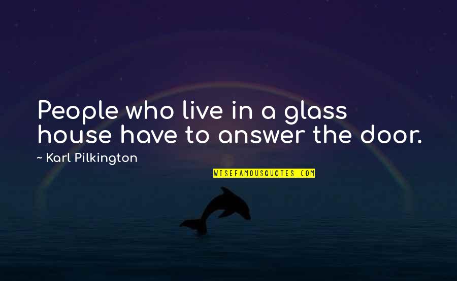 Pilkington Quotes By Karl Pilkington: People who live in a glass house have