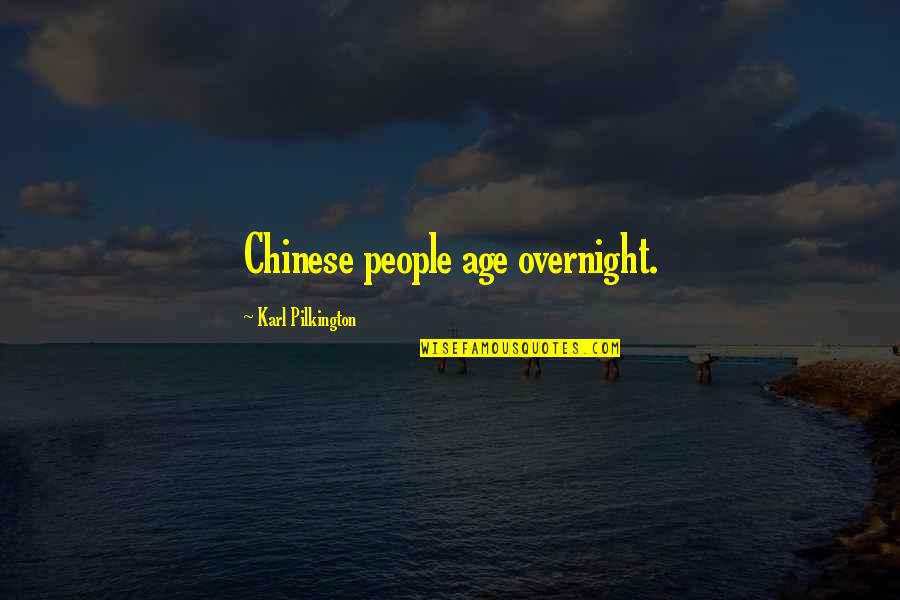 Pilkington Quotes By Karl Pilkington: Chinese people age overnight.