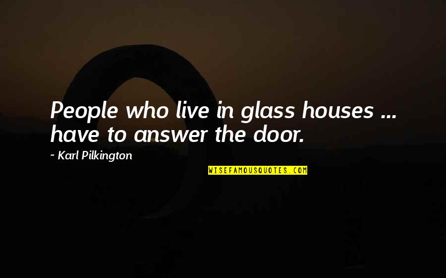 Pilkington Quotes By Karl Pilkington: People who live in glass houses ... have