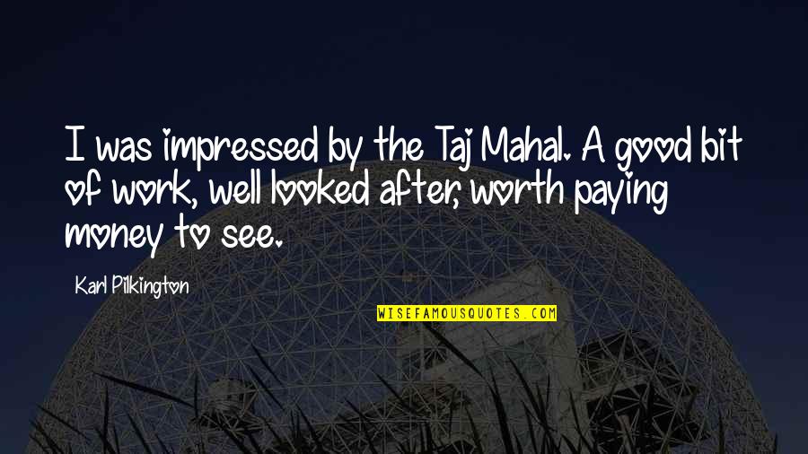 Pilkington Quotes By Karl Pilkington: I was impressed by the Taj Mahal. A