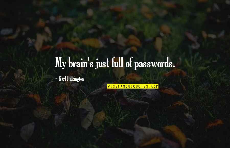 Pilkington's Quotes By Karl Pilkington: My brain's just full of passwords.
