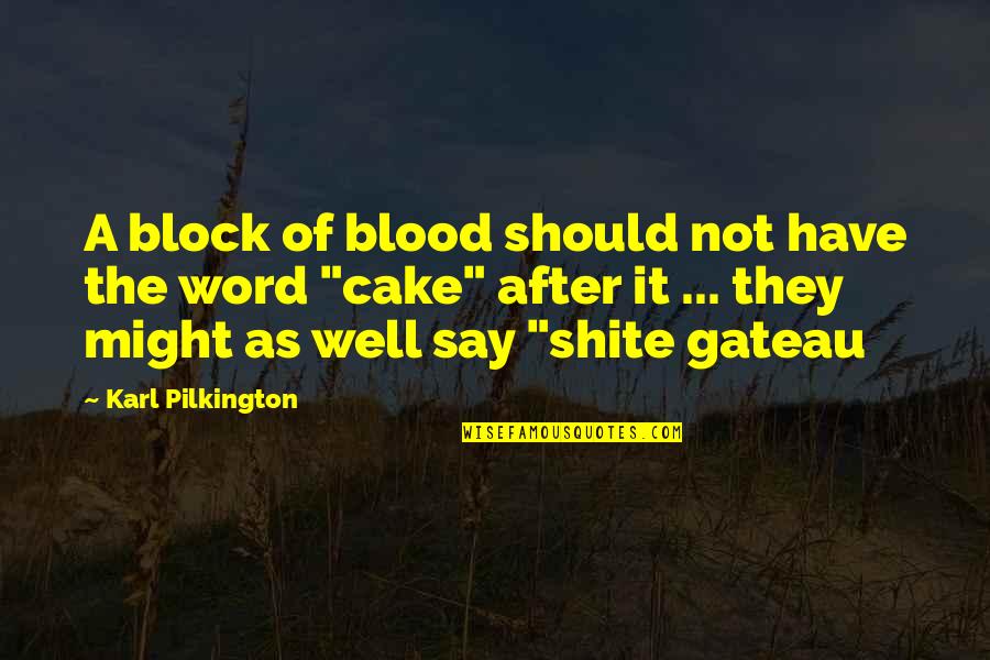 Pilkington's Quotes By Karl Pilkington: A block of blood should not have the