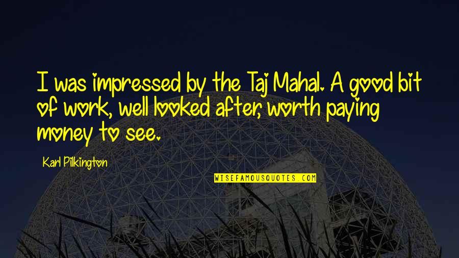 Pilkington's Quotes By Karl Pilkington: I was impressed by the Taj Mahal. A