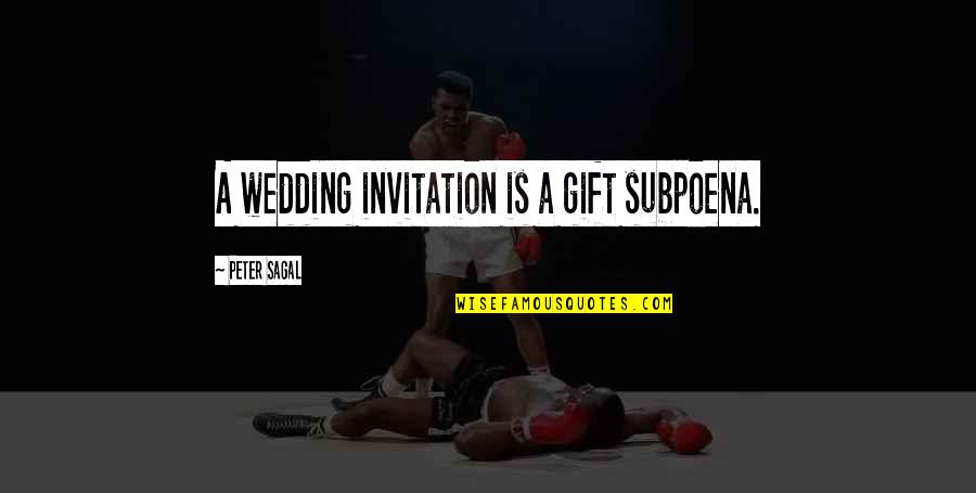 Pill Addiction Quotes By Peter Sagal: A wedding invitation is a gift subpoena.