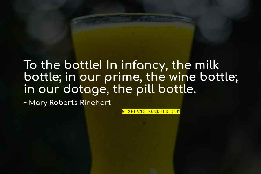 Pill Bottle Quotes By Mary Roberts Rinehart: To the bottle! In infancy, the milk bottle;