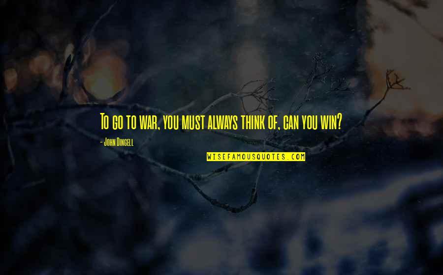 Pill Overdose Quotes By John Dingell: To go to war, you must always think Pill Overdose Quotes By John Dingell: To go to war, you must always think