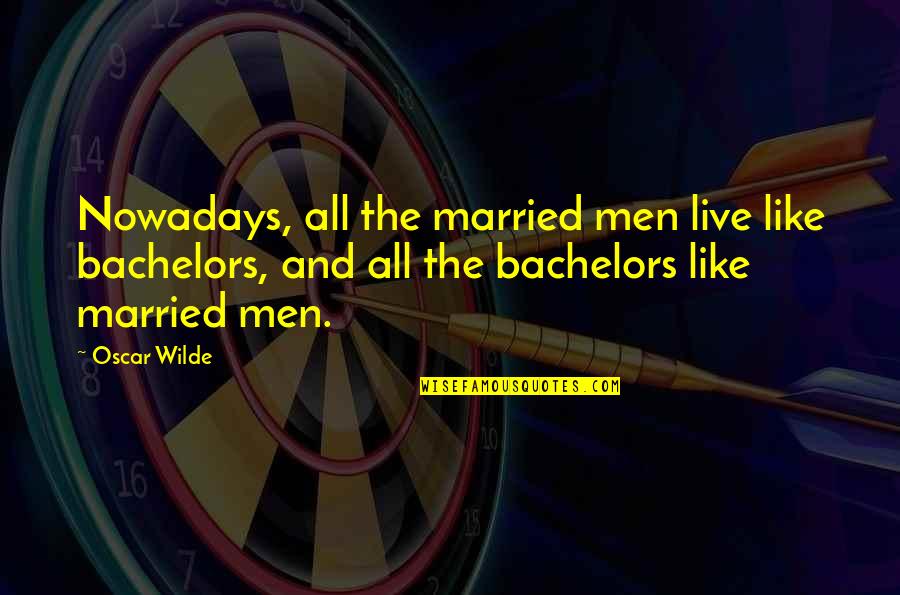 Pill Quotes And Quotes By Oscar Wilde: Nowadays, all the married men live like bachelors,