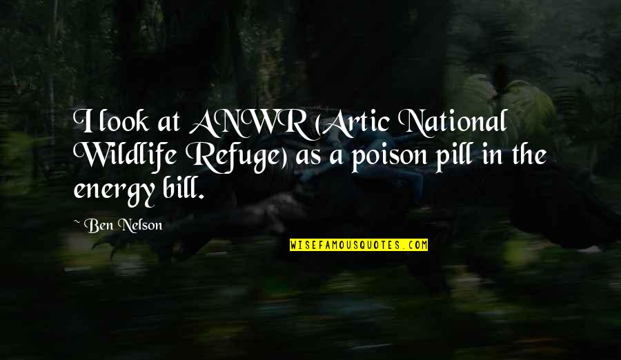 Pill Quotes By Ben Nelson: I look at ANWR (Artic National Wildlife Refuge)