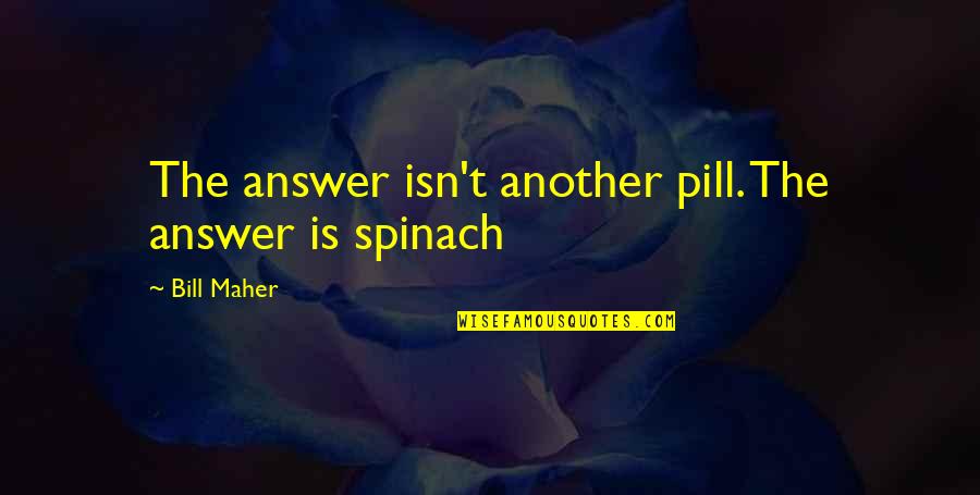 Pill Quotes By Bill Maher: The answer isn't another pill. The answer is