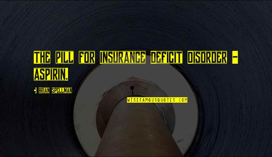 Pill Quotes By Brian Spellman: The pill for Insurance Deficit Disorder - aspirin.