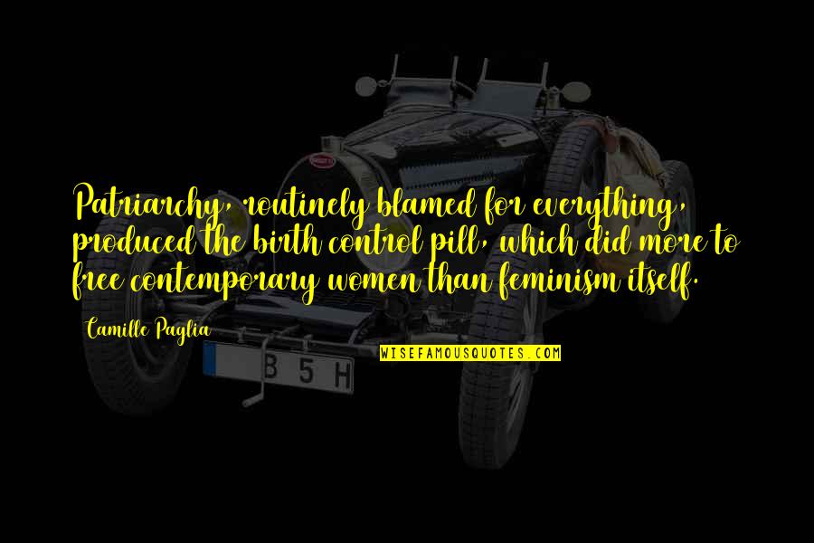 Pill Quotes By Camille Paglia: Patriarchy, routinely blamed for everything, produced the birth