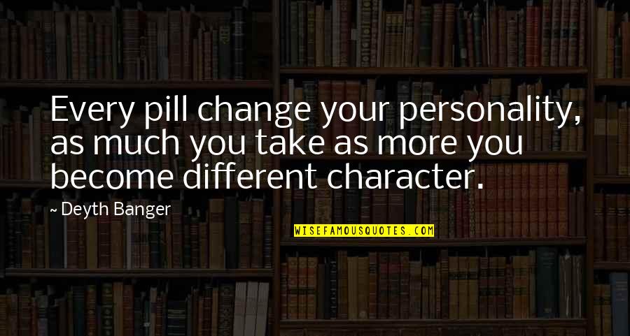 Pill Quotes By Deyth Banger: Every pill change your personality, as much you