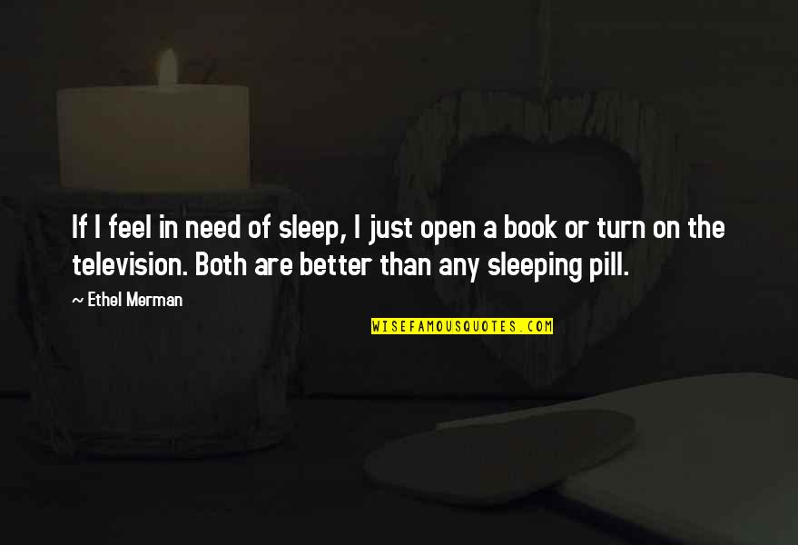 Pill Quotes By Ethel Merman: If I feel in need of sleep, I