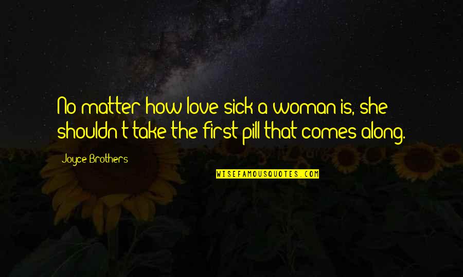 Pill Quotes By Joyce Brothers: No matter how love-sick a woman is, she