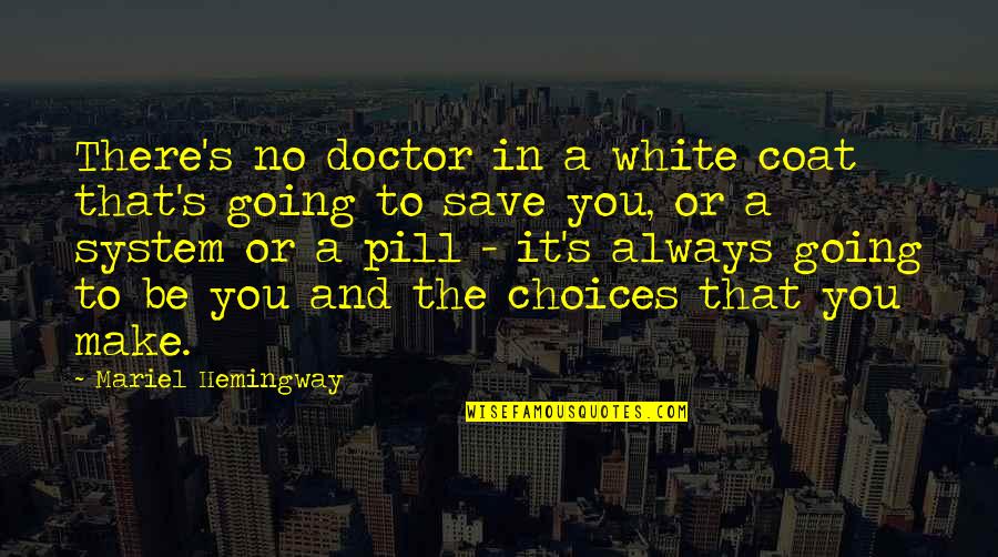 Pill Quotes By Mariel Hemingway: There's no doctor in a white coat that's