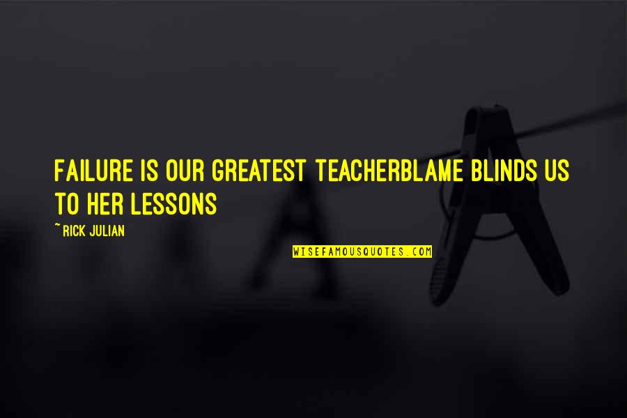 Pill Quotes By Rick Julian: Failure is our greatest teacherBlame blinds us to