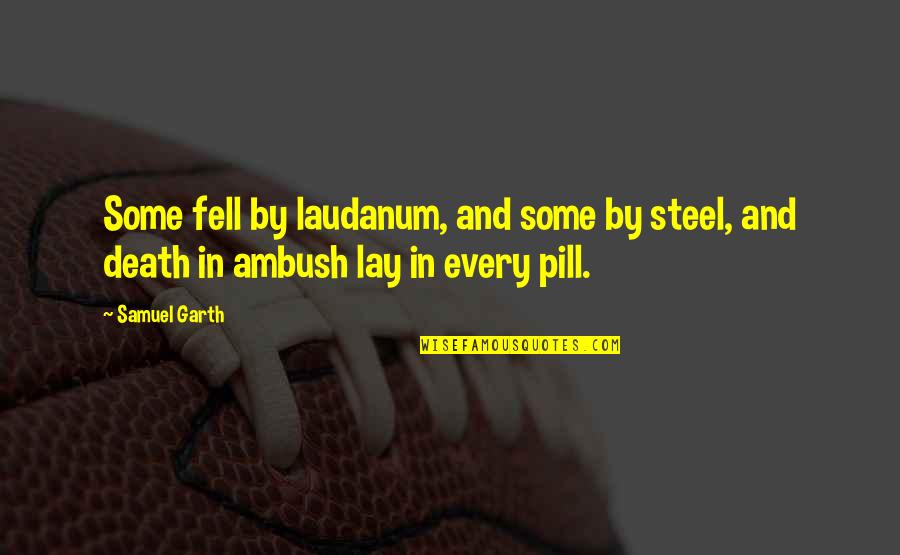 Pill Quotes By Samuel Garth: Some fell by laudanum, and some by steel,