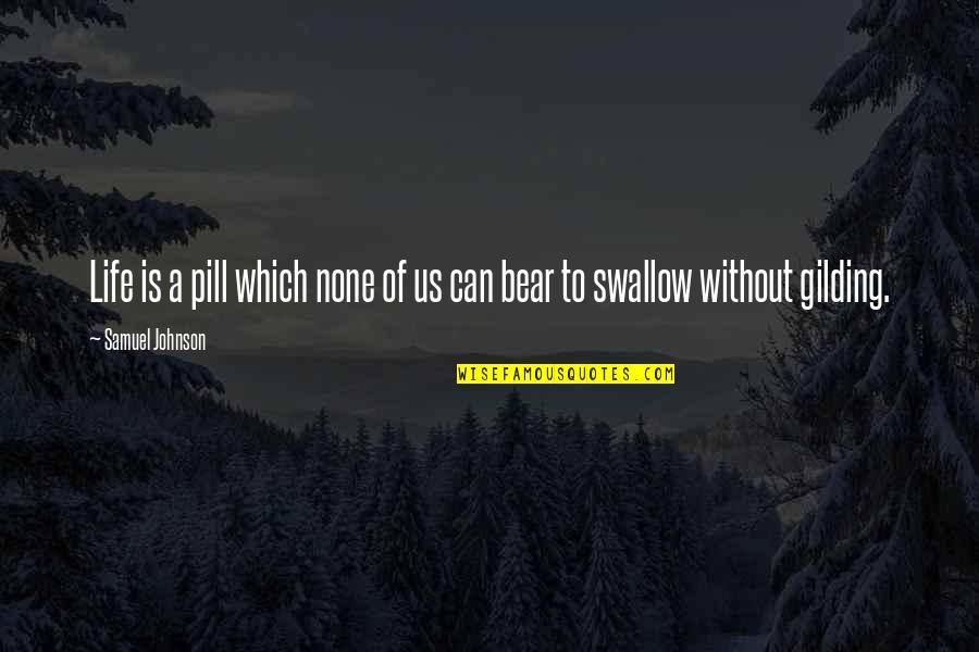 Pill Quotes By Samuel Johnson: Life is a pill which none of us