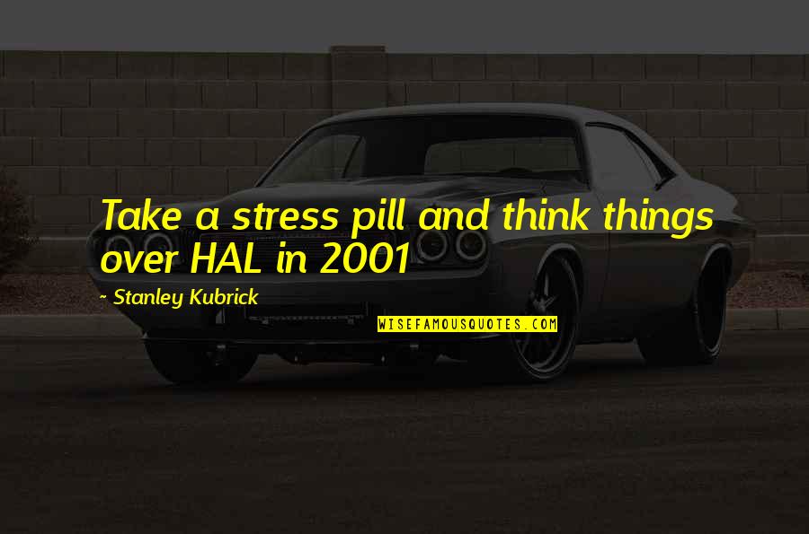 Pill Quotes By Stanley Kubrick: Take a stress pill and think things over