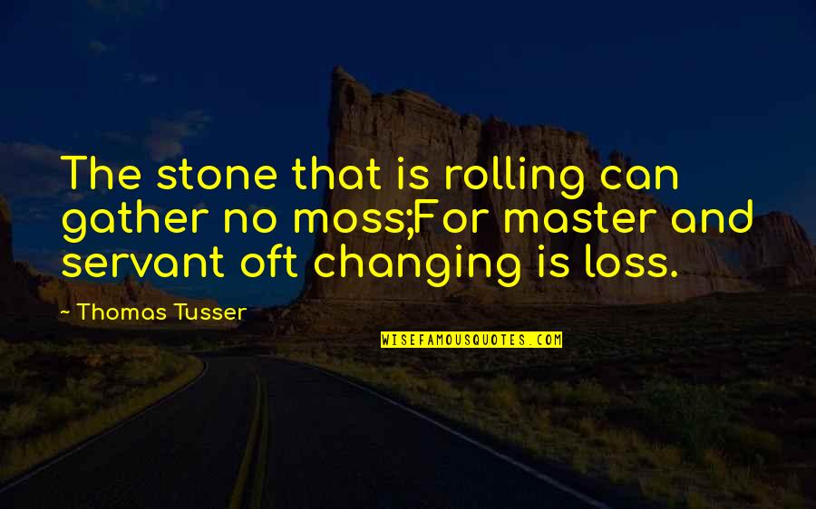 Pilla Zamindar Quotes By Thomas Tusser: The stone that is rolling can gather no