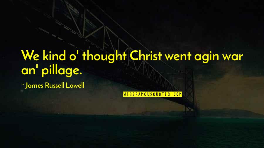 Pillage Quotes By James Russell Lowell: We kind o' thought Christ went agin war