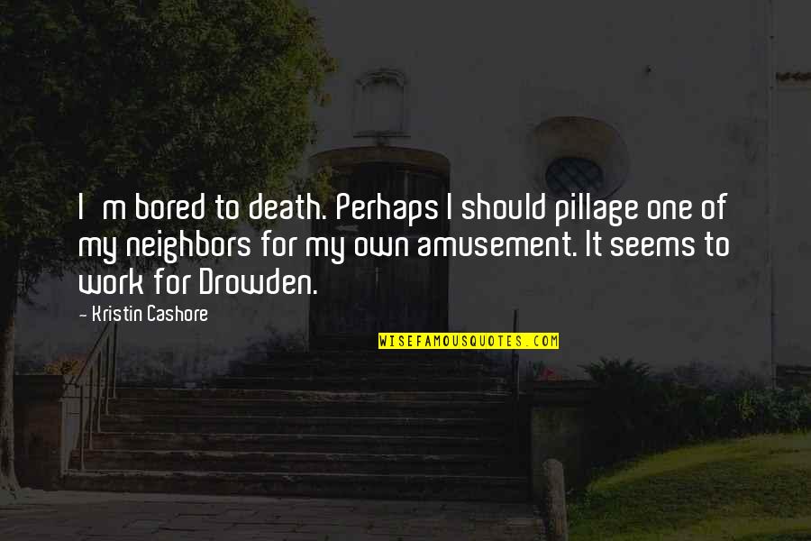 Pillage Quotes By Kristin Cashore: I'm bored to death. Perhaps I should pillage
