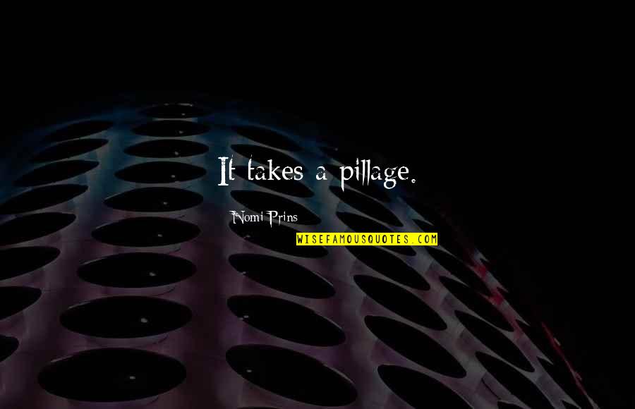 Pillage Quotes By Nomi Prins: It takes a pillage.