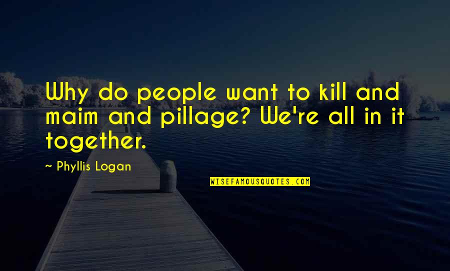 Pillage Quotes By Phyllis Logan: Why do people want to kill and maim