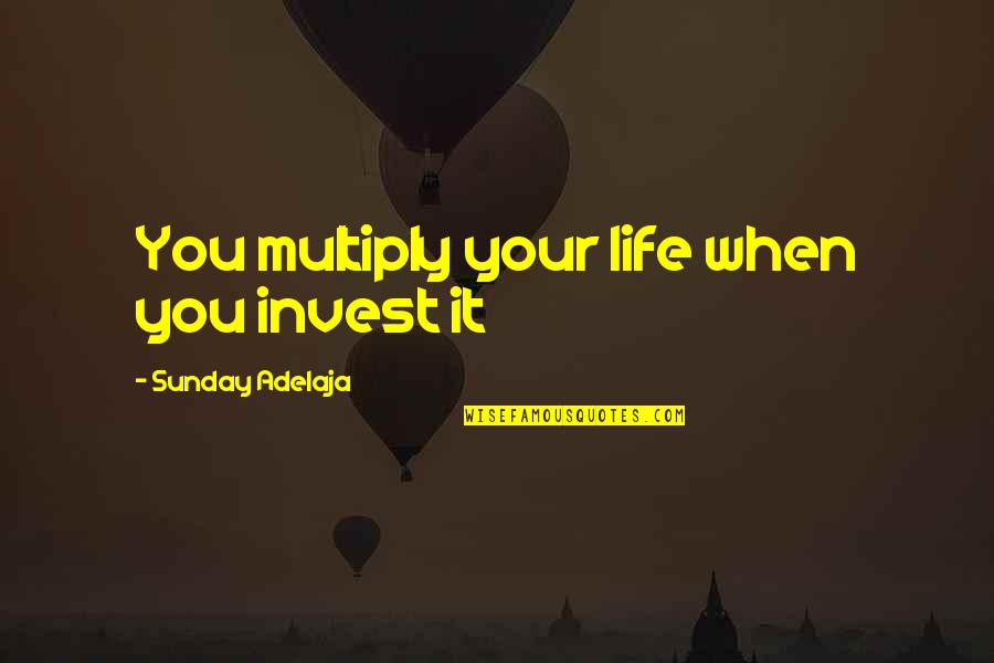 Pillaged Def Quotes By Sunday Adelaja: You multiply your life when you invest it Pillaged Def Quotes By Sunday Adelaja: You multiply your life when you invest it
