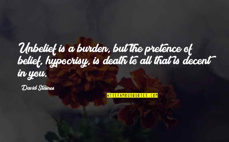 Pillaged Quotes By David Staines: Unbelief is a burden, but the pretence of
