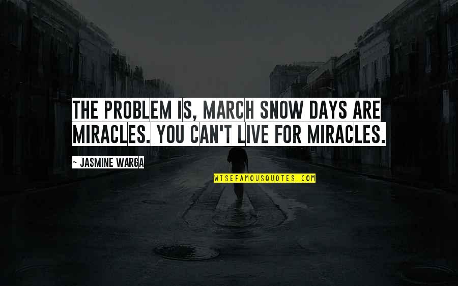 Pillanat Forraszt P Ka Quotes By Jasmine Warga: The problem is, March snow days are miracles.