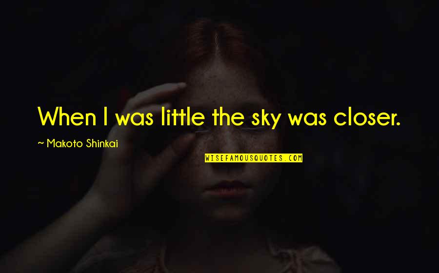 Pillanat Forraszt P Ka Quotes By Makoto Shinkai: When I was little the sky was closer. Pillanat Forraszt P Ka Quotes By Makoto Shinkai: When I was little the sky was closer.
