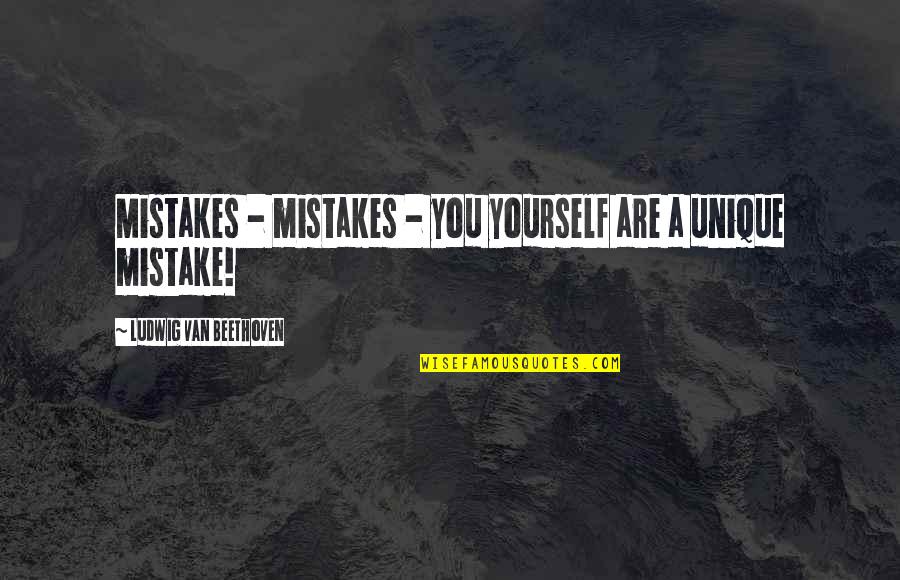 Pillanatnyi Idoj R S Quotes By Ludwig Van Beethoven: Mistakes - mistakes - you yourself are a