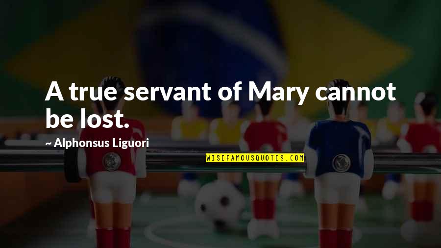 Pillar Of Salt Quotes By Alphonsus Liguori: A true servant of Mary cannot be lost. Pillar Of Salt Quotes By Alphonsus Liguori: A true servant of Mary cannot be lost.