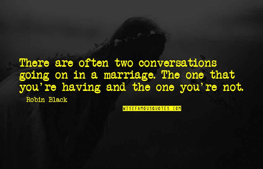 Pillared Climbing Quotes By Robin Black: There are often two conversations going on in
