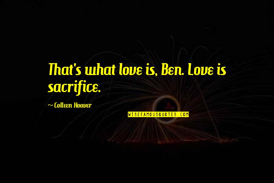 Pillared Granite Quotes By Colleen Hoover: That's what love is, Ben. Love is sacrifice.