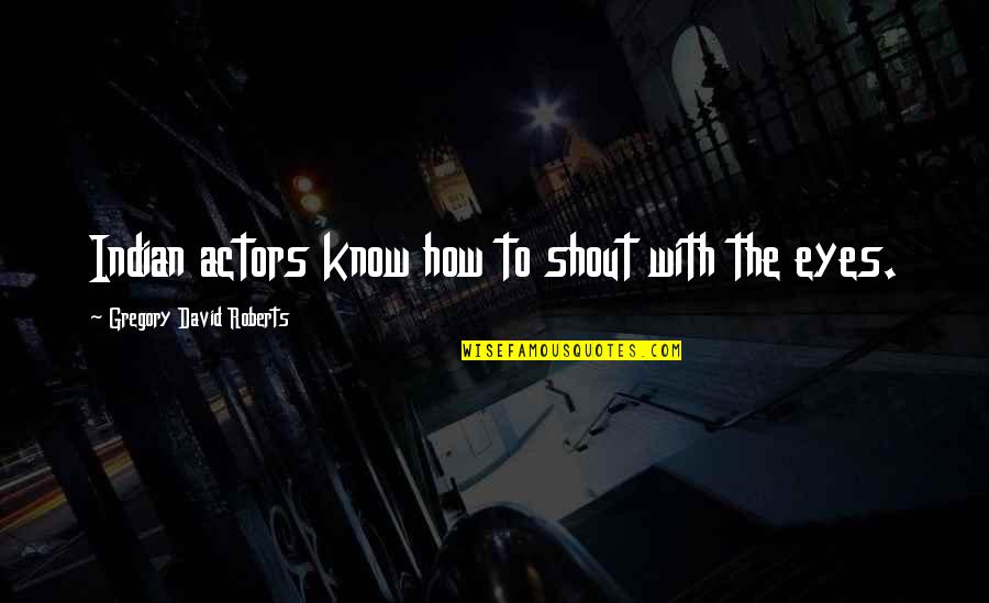 Pillared Hardtop Quotes By Gregory David Roberts: Indian actors know how to shout with the