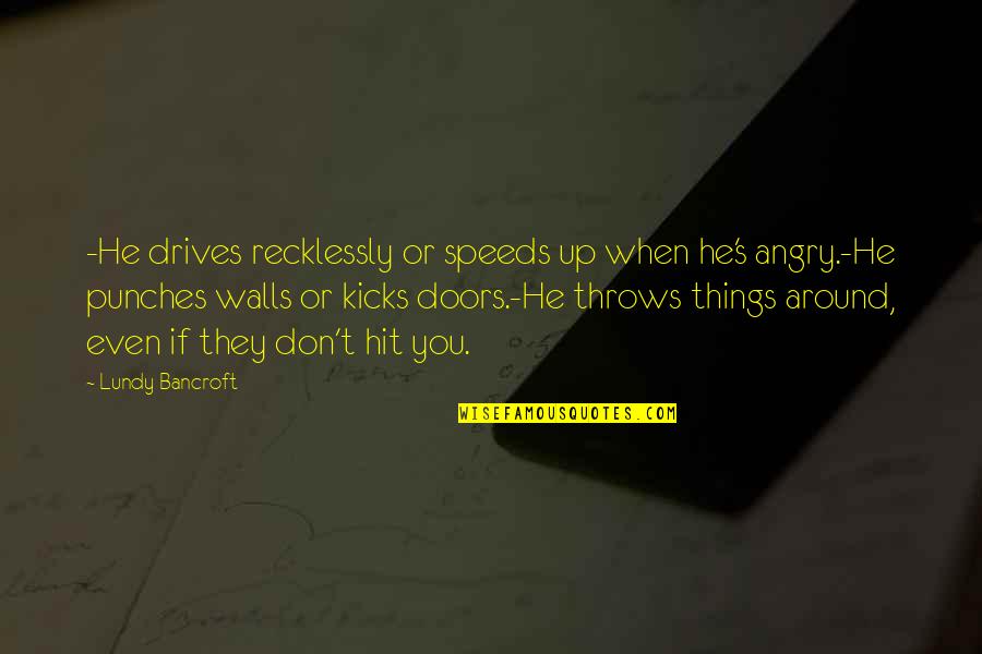 Pillared Quotes By Lundy Bancroft: -He drives recklessly or speeds up when he's Pillared Quotes By Lundy Bancroft: -He drives recklessly or speeds up when he's